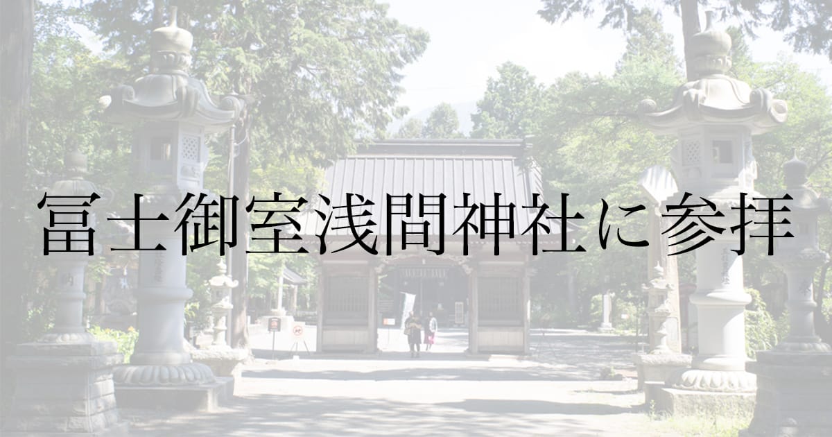 パワーあふれる良い雰囲気の神社!冨士御室浅間神社里宮に行ってきた