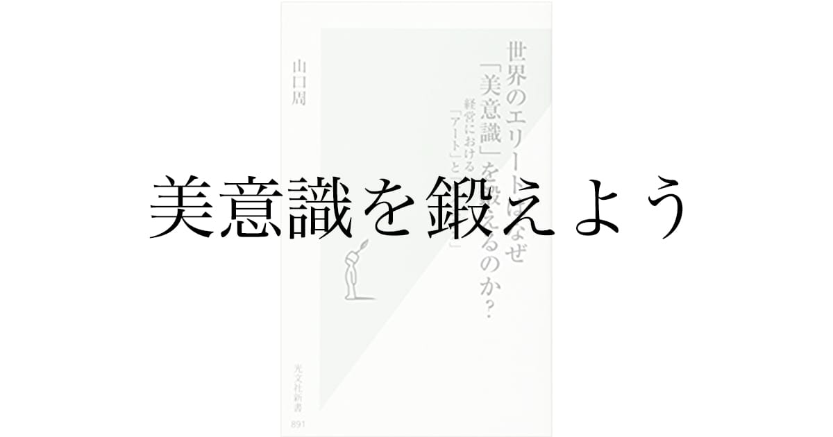 山口周『世界のエリートはなぜ「美意識」を鍛えるのか？』感想——ロジックだけでは足りない理由