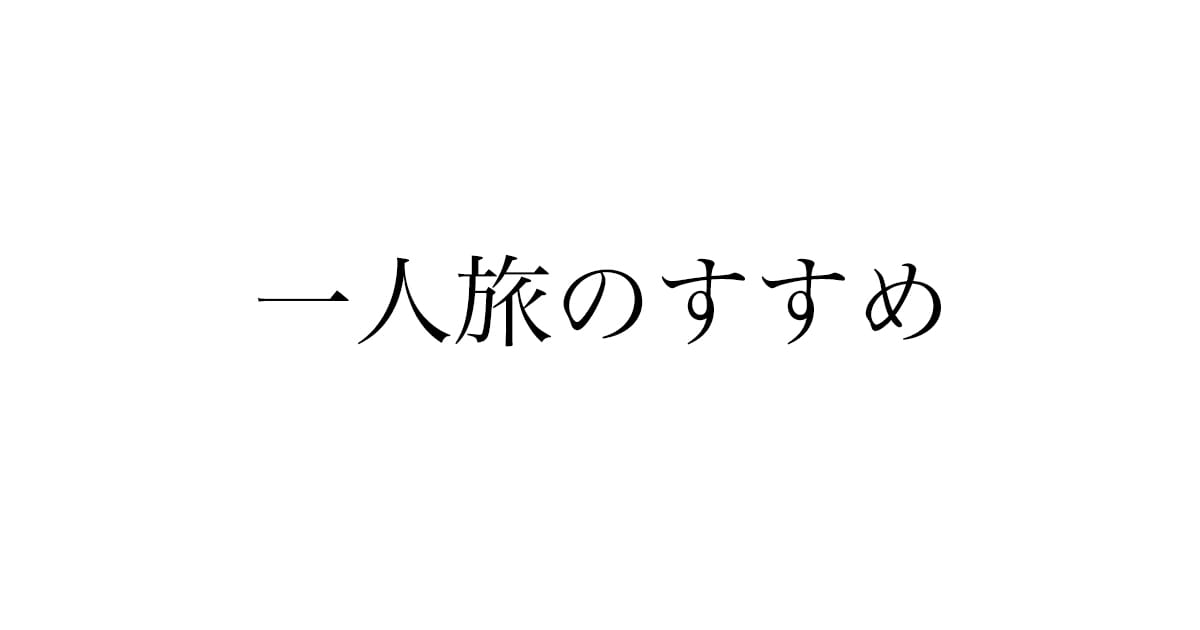 大学生のうちに一人旅をすすめる理由——社会人になってから気づいた時間の使い方
