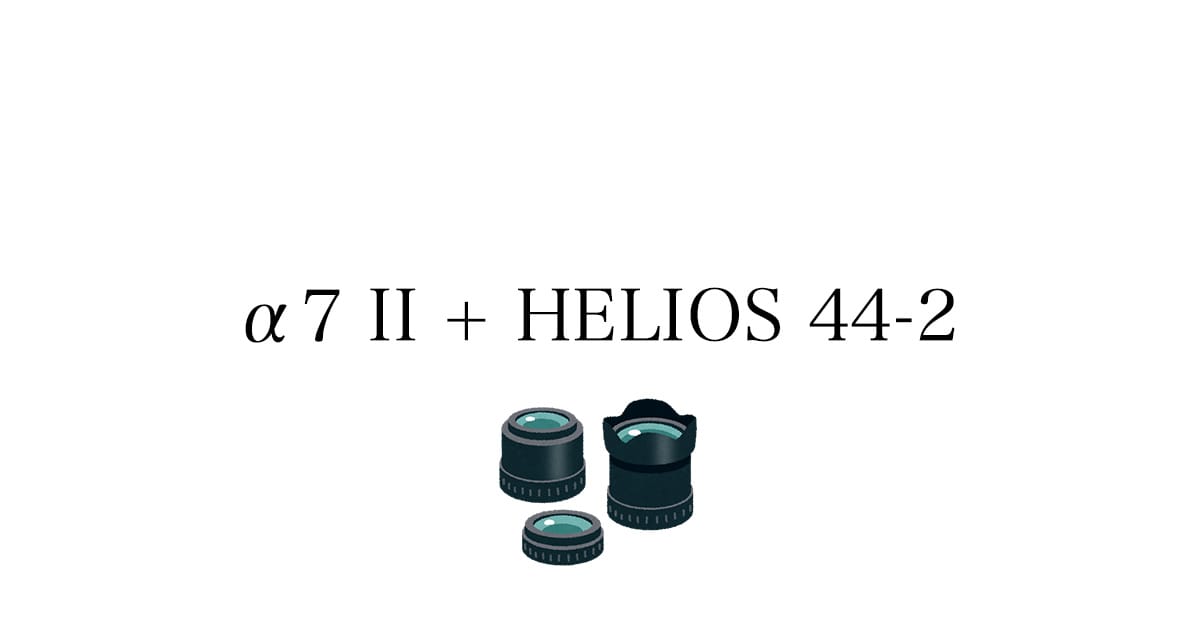 SONY a7II にHELIOS 44-2を付けたらコスパよくフルサイズを楽しめた