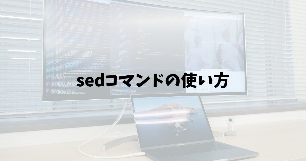 sedコマンドの使い方入門｜置換・削除・行指定の基本操作まとめ