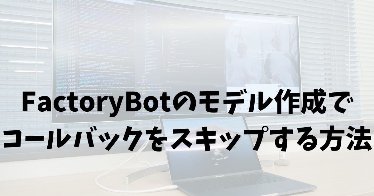 FactoryBotのモデル作成でコールバックをスキップする方法