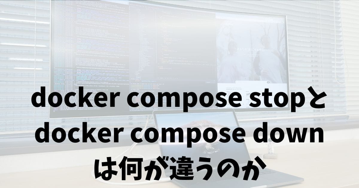 docker compose stopとdownの違いを図解——どちらを使うべきか